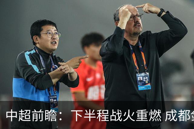中超前瞻：下半程战火重燃 成都剑指三分申花求反弹