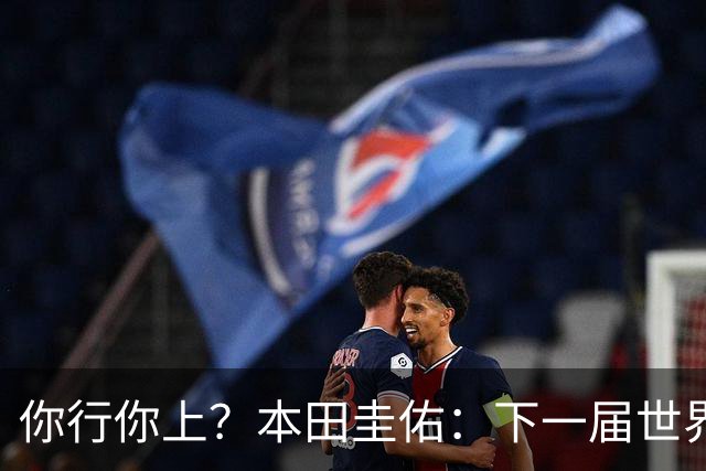 你行你上？本田圭佑：下一届世界杯想作为教练带领日本队参赛