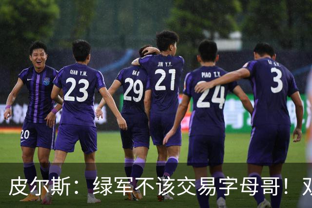皮尔斯：绿军不该交易字母哥！双探花是赢球组合没必要拆散